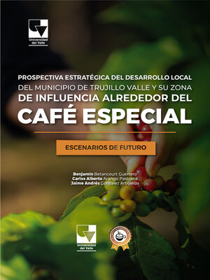 cover image of Prospectiva Estratégica del Desarrollo Local del Municipio de Trujillo Valle y Su Zona de Influencia Alrededor del Café Especial